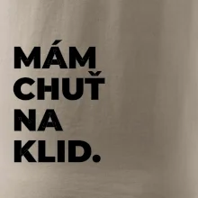 MÁM CHUŤ NA KLID.