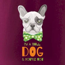 I am bull dog, you are not