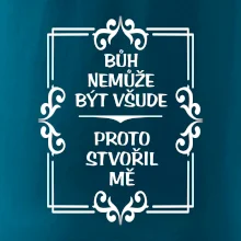 Bůh nemůže být všude, proto stvořil mě