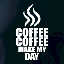 Coffee make my day Coffee make my day