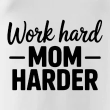 Work hard mom harder