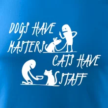 Dogs have masters, cats have staff