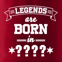 Legends are born in (tvůj měsíc narození)