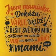Jsem maminka. Dokážu vařit, uklízet a řešit světový mír