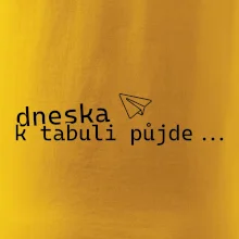 Dneska k tabuli půjde Dneska k tabuli půjde