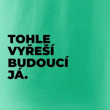 TOHLE VYŘEŠÍ BUDOUCÍ JÁ.