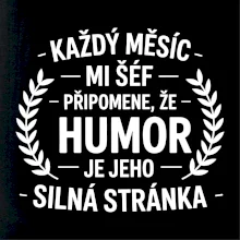 Každý měsíc mi šéf připomene, že humor je jeho silná stránka černě