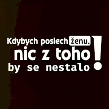 Kdybych poslechl ženu, nic u toho by se nestalo