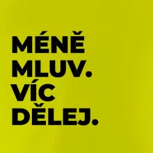 MÉNĚ MLUV. VÍC DĚLEJ.