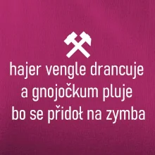 Hajer vengle drancuje a gnojočkum pluje bo se přidoł na zymba