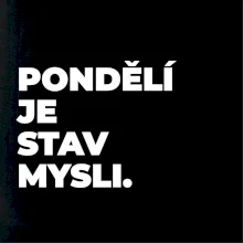 PONDĚLÍ JE STAV MYSLI.