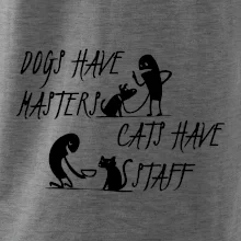 Dogs have masters, cats have staff