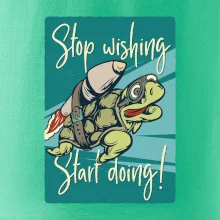Stop wishing start doing želva Stop wishing start doing želva
