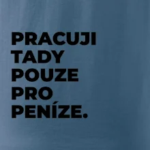 PRACUJI TADY POUZE PRO PENÍZE.