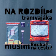 Na rozdíl od tramvajáka musím koukat na cestu