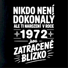 Nikdo není dokonalý ale ti narození v roce 1972 jsou zatraceně blízko