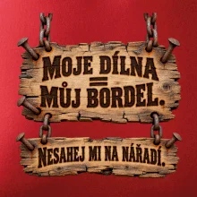 Moje dílna můj bordel nesahej na nářadí
