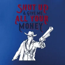 Shut Up and Give Me All Your Money