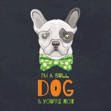 I am bull dog, you are not