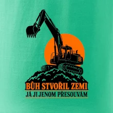 Bůh stvořil zemi bagrista ji přesouvá