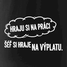HRAJU SI NA PRÁCI, ŠÉF SI HRAJE NA VÝPLATU