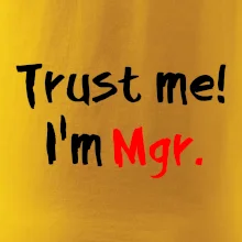 Trust me I´m  Mgr. / Věř mi jsem Magistr. Trust me I´m  Mgr. / Věř mi jsem Magistr.