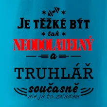 Je těžké být neodolatelný truhlář