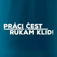 Práci čest a rukám klid