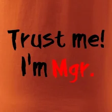 Trust me I´m  Mgr. / Věř mi jsem Magistr. Trust me I´m  Mgr. / Věř mi jsem Magistr.