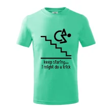 Keep staring i might do a trick