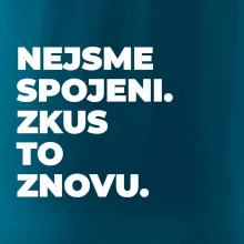 NEJSME SPOJENI. ZKUS TO ZNOVU.