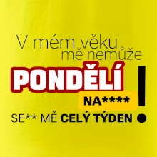 V mém věku mě nemůže pondělí nas****