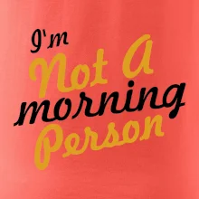 I'm not a morning person