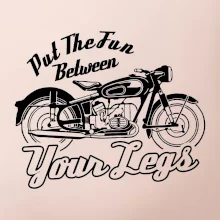 Put The Fun Between Your Legs Moto