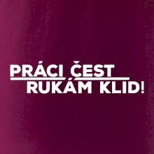 Práci čest a rukám klid
