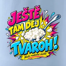Ještě tam dej tvaroh naše rodinné motto