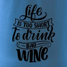 Life is a short to drink bad wine psací