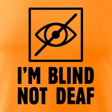 I'm blind not deaf