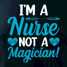 I'm a nurse not a magician