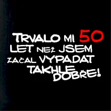 Trvalo mi 50 let než jsem začal vypadat takhle dobře