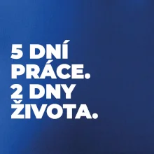 5 DNÍ PRÁCE.  2 DNY ŽIVOTA.