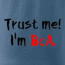 Trust me I´m  BcA. / Věř mi jsem BcA. Trust me I´m  BcA. / Věř mi jsem BcA.