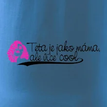 Teta je jako máma, ale je více cool