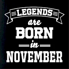 Legends are born in November Legends are born in November