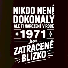 Nikdo není dokonalý ale ti narození v roce 1971 jsou zatraceně blízko