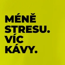 MÉNĚ STRESU.VÍC KÁVY.