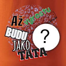 Až vyrostu budu jako táta .- vlastní motiv
