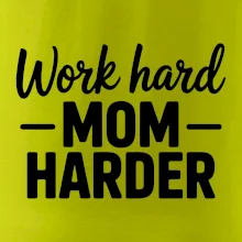 Work hard mom harder