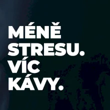MÉNĚ STRESU.VÍC KÁVY.