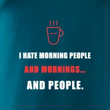 i hate morning people and mornings.... and people... - tiskací nápis